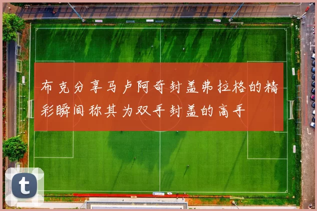 布克分享马卢阿奇封盖弗拉格的精彩瞬间称其为双手封盖的高手