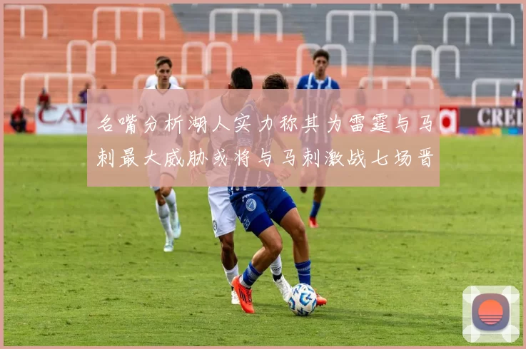 名嘴分析湖人实力称其为雷霆与马刺最大威胁或将与马刺激战七场晋级西部半决赛