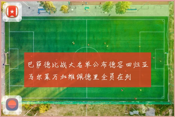 巴萨德比战大名单公布德容回归亚马尔莱万加维佩德里全员在列